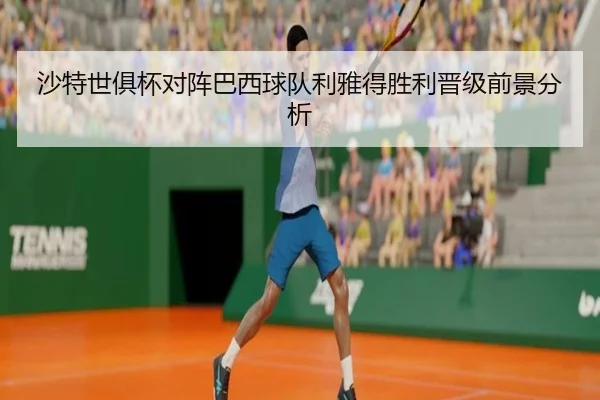 沙特世俱杯对阵巴西球队利雅得胜利晋级前景分析 - KAIYUN